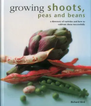 Growing Shoots, Peas and Beans. A Directory of Varieties and How to Cultivate Them Successfully, Hardback/Richard Bird