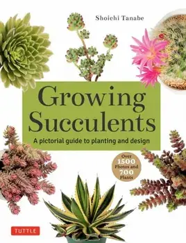 Growing Succulents. A Pictorial Guide to Planting and Design (Over 1,500 photos and 700 plants), Paperback/Shoichi Tanabe