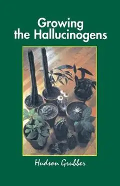 Growing the Hallucinogens: How to Cultivate and Harvest Legal Psychoactive Plants - Grubber