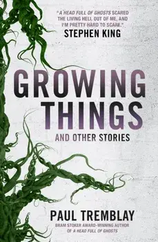 Growing Things and Other Stories, Paperback/Paul Tremblay