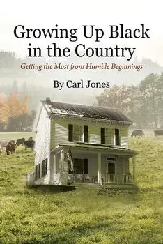 Growing Up Black in the Country: Getting the Most from Humble Beginnings, Paperback/Carl Jones