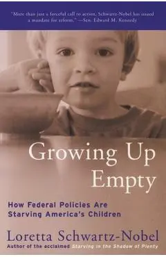 Growing Up Empty: How Federal Policies Are Starving America's Children - Loretta Schwartz-nobel