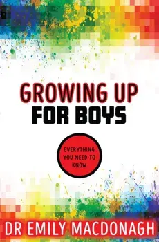 Growing Up for Boys: Everything You Need to Know, Paperback/Dr Emily MacDonagh