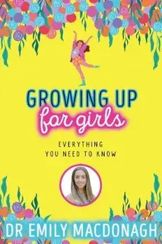 Growing Up for Girls: Everything You Need to Know, Paperback/Dr Emily MacDonagh