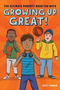 Growing Up Great!: The Ultimate Puberty Book for Boys, Paperback/Scott Todnem