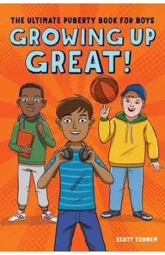 Growing Up Great!: The Ultimate Puberty Book for Boys - Scott Todnem