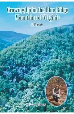 Growing Up in the Blue Ridge Mountains of Virginia: A Memoir - Ivy Corbin