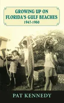 Growing Up on Florida's Gulf Beaches 1947-1960, Paperback/Pat Kennedy