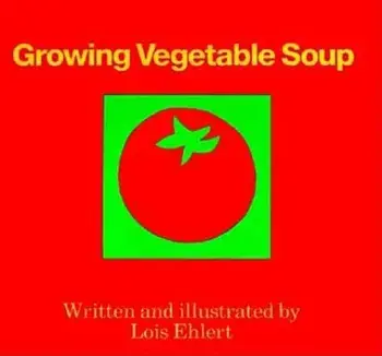 Growing Vegetable Soup, Hardcover/Lois Ehlert