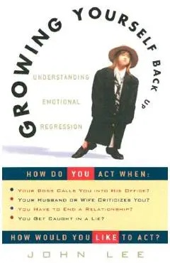 Growing Yourself Back Up: Understanding Emotional Regression - John Lee