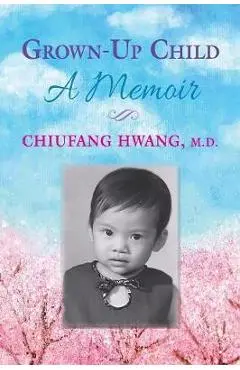 Grown-Up Child: A Memoir - Chiufang Hwang
