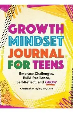 Growth Mindset Journal for Teens: Embrace Challenges, Build Resilience, Self-Reflect and Grow - Christopher Taylor