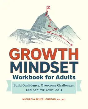 Growth Mindset Workbook for Adults: Build Confidence, Overcome Challenges, and Achieve Your Goals, Paperback/Michaela Renee Johnson
