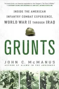Grunts: Inside the American Infantry Combat Experience, World War II Through Iraq, Paperback/John C. McManus