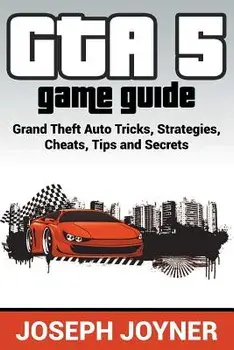 GTA 5 Game Guide: Grand Theft Auto Tricks, Strategies, Cheats, Tips and Secrets, Paperback/Joseph Joyner