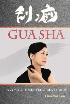 Gua Sha: A Complete Self-Treatment Guide, Paperback/Clive Witham