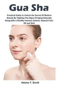 Gua Sha: Practical Guide to Unlock the Secret Of Modern Beauty By Fighting The Signs Of Aging Naturally Along-with a Healthy Im, Paperback/Adams David