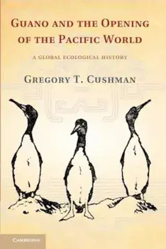 Guano and the Opening of the Pacific World: A Global Ecological History, Paperback/Gregory T. Cushman