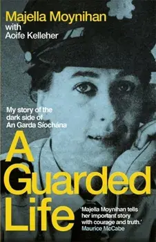Guarded Life. My story of the dark side of An Garda Siochana, Paperback/Majella Moynihan