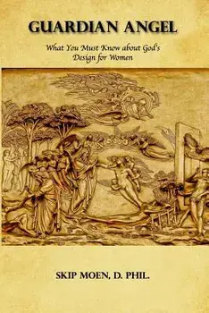 Guardian Angel: What You Must Know about God's Design for Women, Paperback/Skip Moen