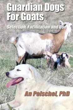 Guardian Dogs For Goats: Selection, Facilitation, and Use, Paperback/An Peischel