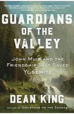 Guardians of the Valley: John Muir and the Friendship That Saved Yosemite - Dean King