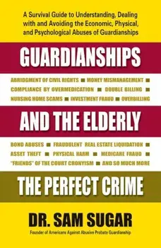 Guardianships and the Elderly: The Perfect Crime, Paperback/Sam Md Sugar