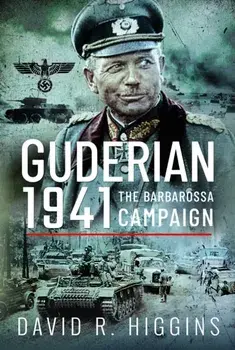 Guderian 1941. The Barbarossa Campaign, Hardback/David R. Higgins