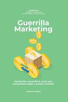Guerilla marketing New Millennium Edition - Market like a guerrilla & crush your competitors adapt a warfare mindset! perfect for entrepeneurs, job hu/Kenneth Parker