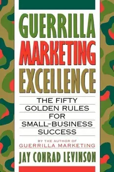 Guerrilla Marketing Excellence: The 50 Golden Rules for Small-Business Success, Paperback/Jay Conrad Levinson