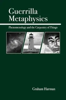 Guerrilla Metaphysics: Phenomenology and the Carpentry of Things, Paperback/Graham Harman