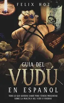 Guía del Vudú en Español: Todo lo que Querías saber pero Temías Preguntar Sobre la Práctica del Vudú o Voodoo, Paperback/Felix Hoz