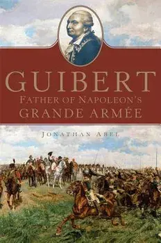 Guibert, Volume 57: Father of Napoleon's Grande Arme, Hardcover/Jonathan Abel