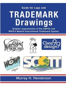 Guide for Logo and TRADEMARK DRAWINGS: graphic requirements of the USPTO and WIPO's Madrid International Trademark System/Murray H. Henderson