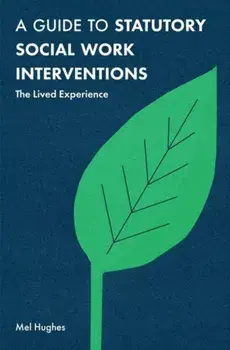 Guide to Statutory Social Work Interventions. The Lived Experience, Paperback/Mel Hughes