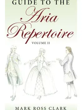 Guide to the Aria Repertoire, Volume II, Paperback/Mark Ross Clark