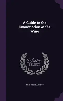 Guide to the Examination of the Wine, Hardback/John Wickham Legg