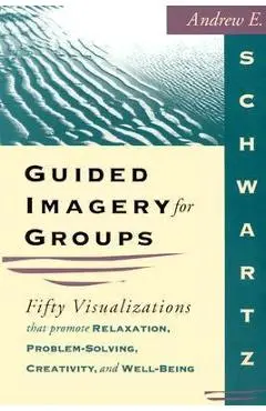Guided Imagery for Groups - Andrew E. Schwartz