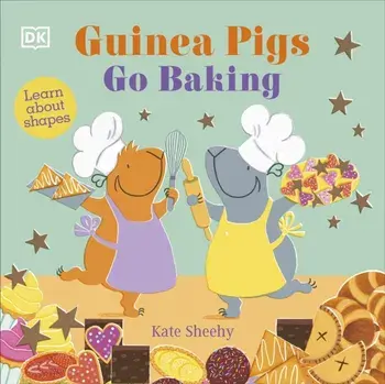 Guinea Pigs Go Baking. Learn About Shapes, Board book/Kate Sheehy