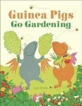 Guinea Pigs Go Gardening, Hardback/Kate Sheehy