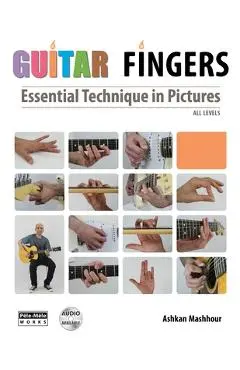 Guitar Fingers: Essential Technique in Pictures - Ashkan Mashhour