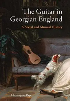 Guitar in Georgian England. A Social and Musical History, Hardback/Christopher Page