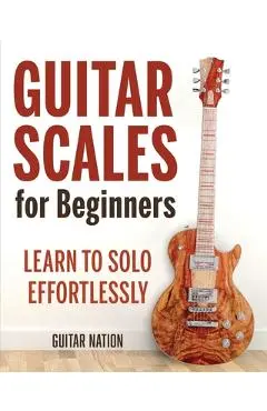 Guitar Scales for Beginners: Learn to Solo Effortlessly - Guitar Nation