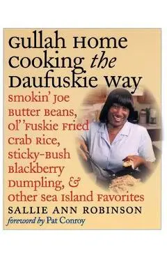 Gullah Home Cooking the Daufuskie Way: Smokin' Joe Butter Beans, Ol' 'Fuskie Fried Crab Rice, Sticky-Bush Blackberry Dumpling, and Other Sea Island Fa - Sallie Ann Robinson
