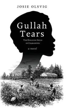 Gullah Tears: The Enslaved Souls of Charleston, Hardcover/Josie Olsvig