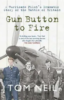 Gun Button to Fire. A Hurricane Pilot's Dramatic Story of the Battle of Britain, Paperback/Tom Neil