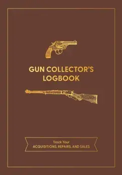 Gun Collector's Logbook. Track Your Acquisitions, Repairs, and Sales, Paperback/Editors of Chartwell Books