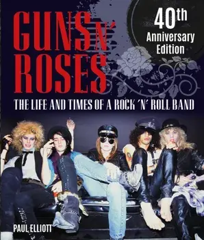 Guns N' Roses. The Life and Times of a Rock 'n' Roll Band, Hardback/Paul Elliott