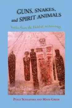 Guns, Snakes, and Spirit Animals: Stories from the Field of Archeology, Paperback/Polly Schaafsma