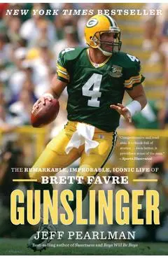 Gunslinger: The Remarkable, Improbable, Iconic Life of Brett Favre - Jeff Pearlman